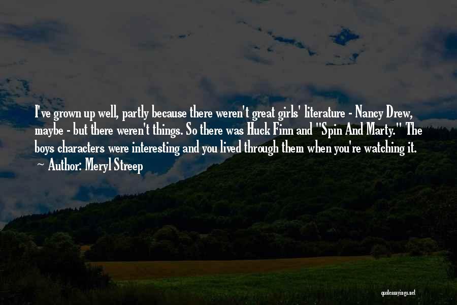Meryl Streep Quotes: I've Grown Up Well, Partly Because There Weren't Great Girls' Literature - Nancy Drew, Maybe - But There Weren't Things.