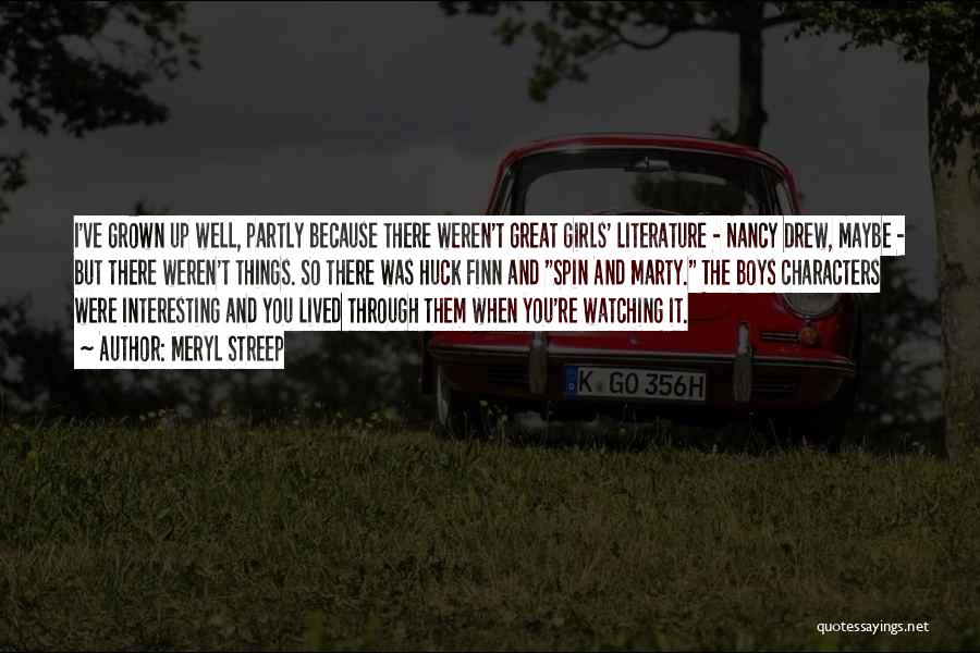 Meryl Streep Quotes: I've Grown Up Well, Partly Because There Weren't Great Girls' Literature - Nancy Drew, Maybe - But There Weren't Things.