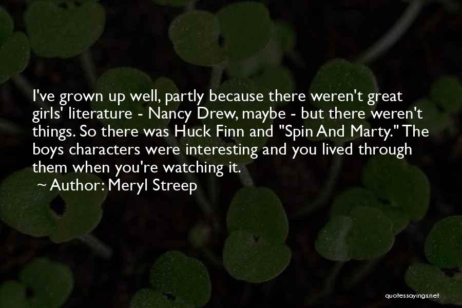 Meryl Streep Quotes: I've Grown Up Well, Partly Because There Weren't Great Girls' Literature - Nancy Drew, Maybe - But There Weren't Things.