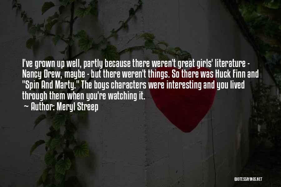 Meryl Streep Quotes: I've Grown Up Well, Partly Because There Weren't Great Girls' Literature - Nancy Drew, Maybe - But There Weren't Things.