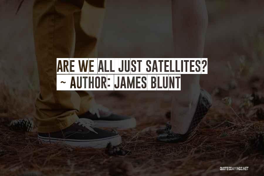 James Blunt Quotes: Are We All Just Satellites?