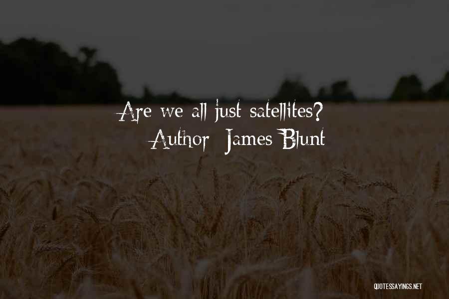 James Blunt Quotes: Are We All Just Satellites?