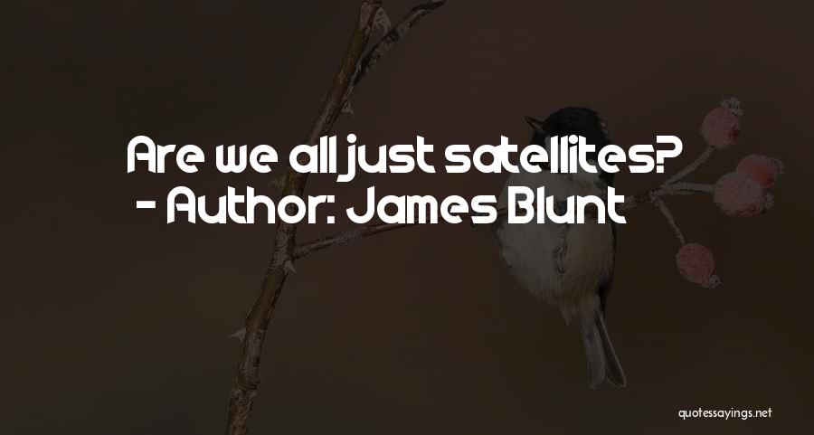 James Blunt Quotes: Are We All Just Satellites?