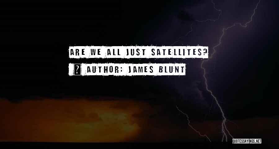 James Blunt Quotes: Are We All Just Satellites?