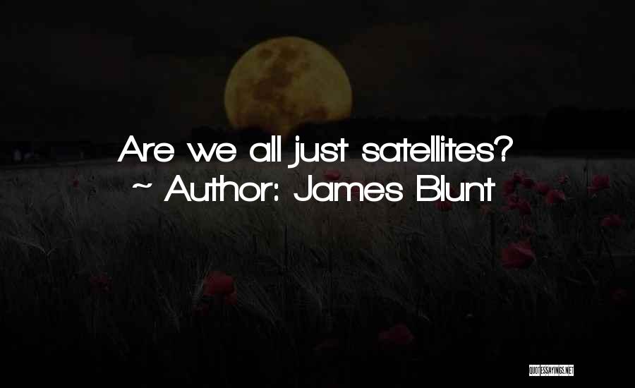 James Blunt Quotes: Are We All Just Satellites?