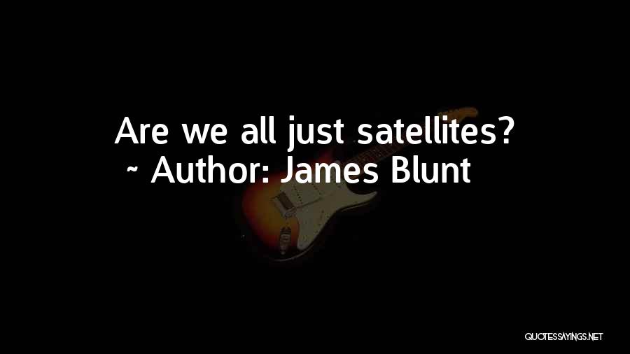 James Blunt Quotes: Are We All Just Satellites?