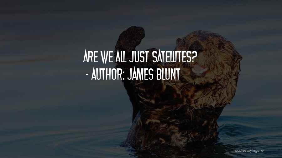 James Blunt Quotes: Are We All Just Satellites?