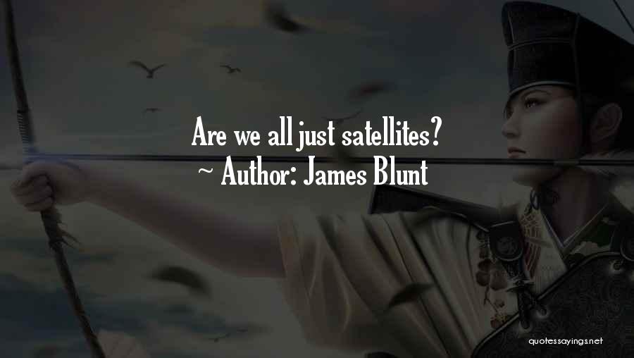 James Blunt Quotes: Are We All Just Satellites?