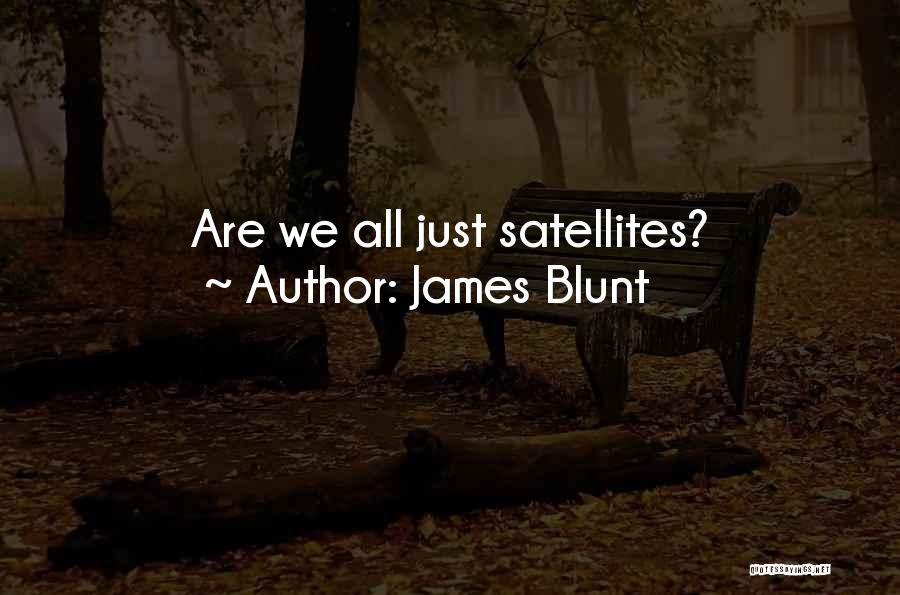 James Blunt Quotes: Are We All Just Satellites?