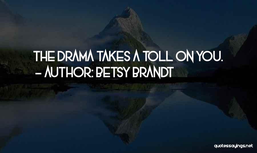 Betsy Brandt Quotes: The Drama Takes A Toll On You.