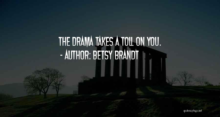 Betsy Brandt Quotes: The Drama Takes A Toll On You.