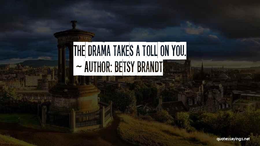Betsy Brandt Quotes: The Drama Takes A Toll On You.