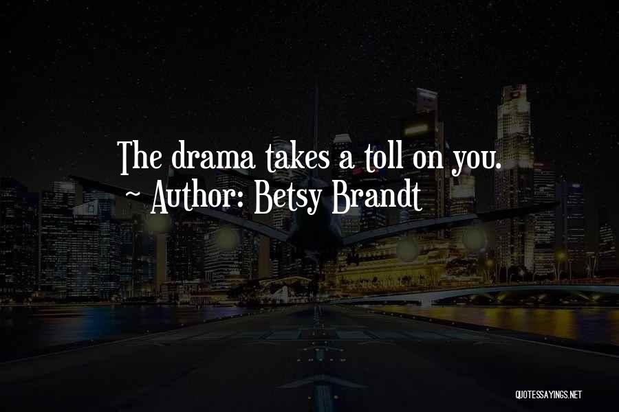 Betsy Brandt Quotes: The Drama Takes A Toll On You.