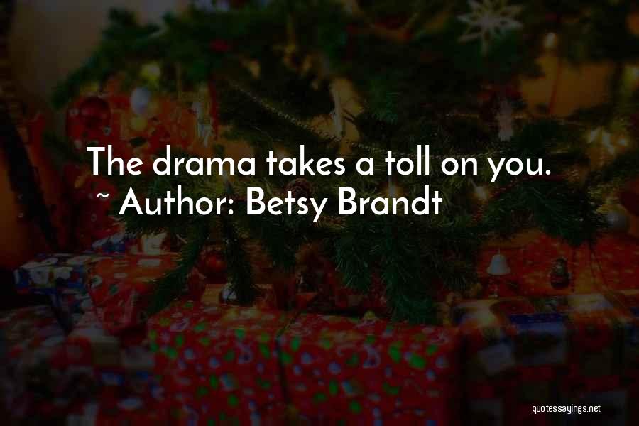 Betsy Brandt Quotes: The Drama Takes A Toll On You.