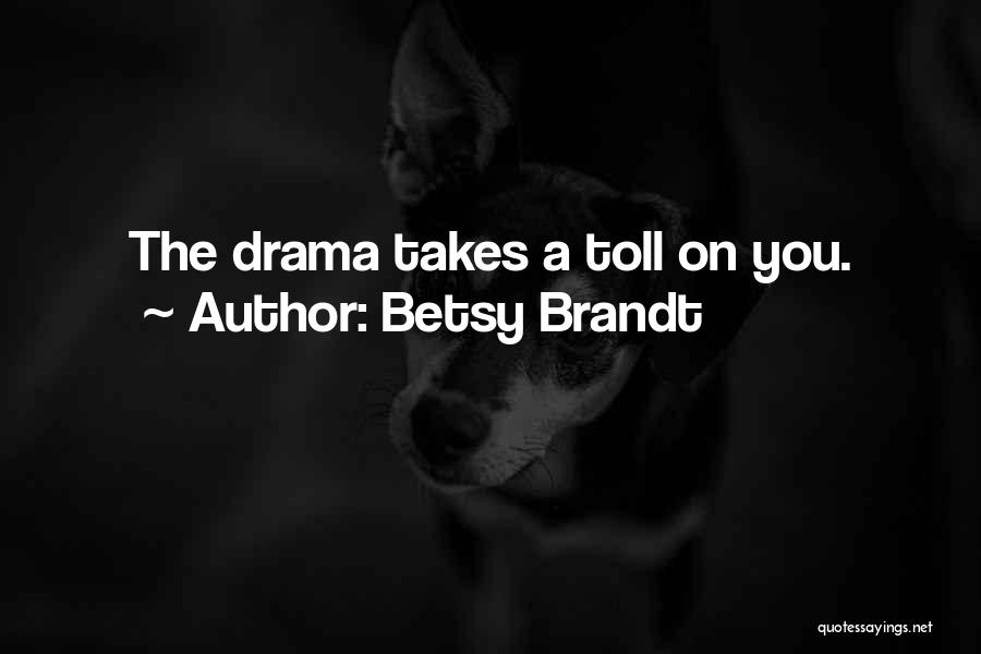 Betsy Brandt Quotes: The Drama Takes A Toll On You.
