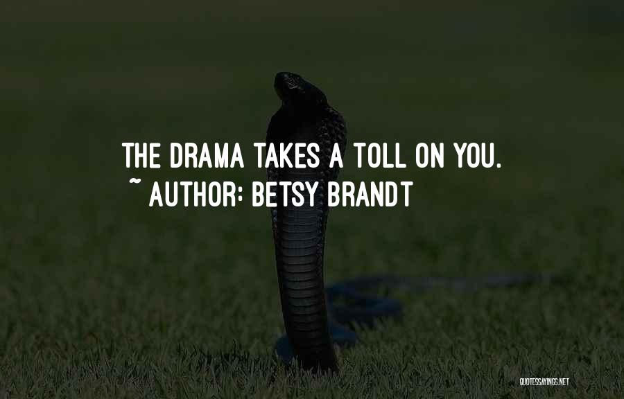 Betsy Brandt Quotes: The Drama Takes A Toll On You.