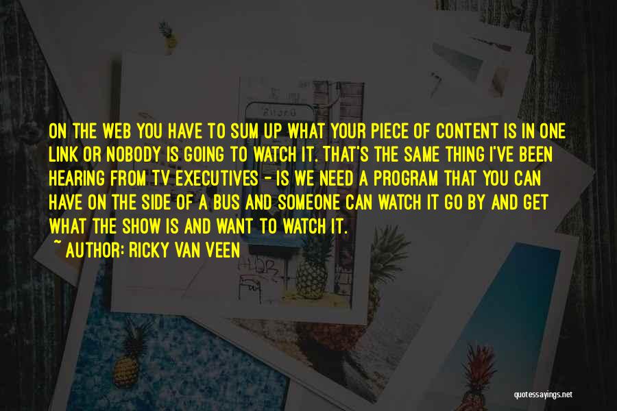 Ricky Van Veen Quotes: On The Web You Have To Sum Up What Your Piece Of Content Is In One Link Or Nobody Is