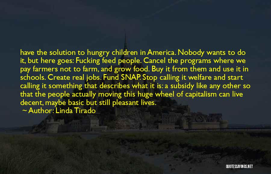 Linda Tirado Quotes: Have The Solution To Hungry Children In America. Nobody Wants To Do It, But Here Goes: Fucking Feed People. Cancel