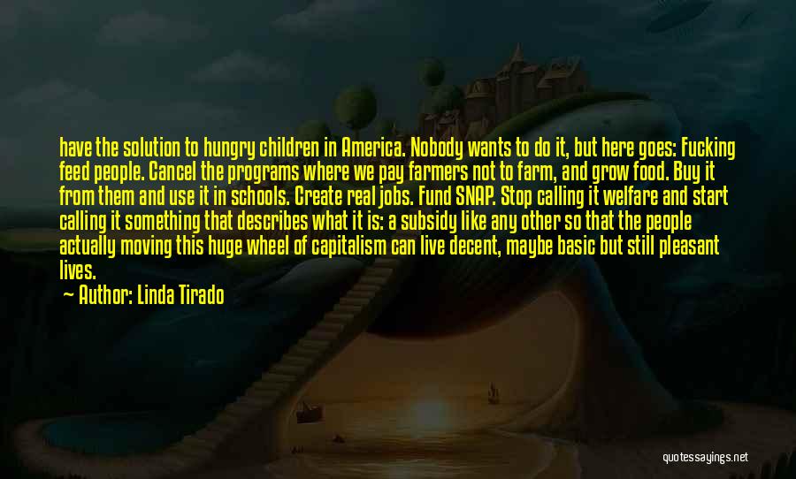 Linda Tirado Quotes: Have The Solution To Hungry Children In America. Nobody Wants To Do It, But Here Goes: Fucking Feed People. Cancel