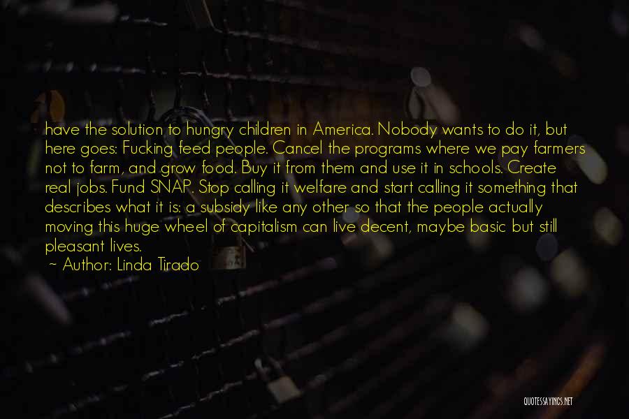 Linda Tirado Quotes: Have The Solution To Hungry Children In America. Nobody Wants To Do It, But Here Goes: Fucking Feed People. Cancel