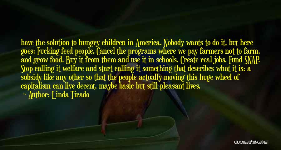 Linda Tirado Quotes: Have The Solution To Hungry Children In America. Nobody Wants To Do It, But Here Goes: Fucking Feed People. Cancel