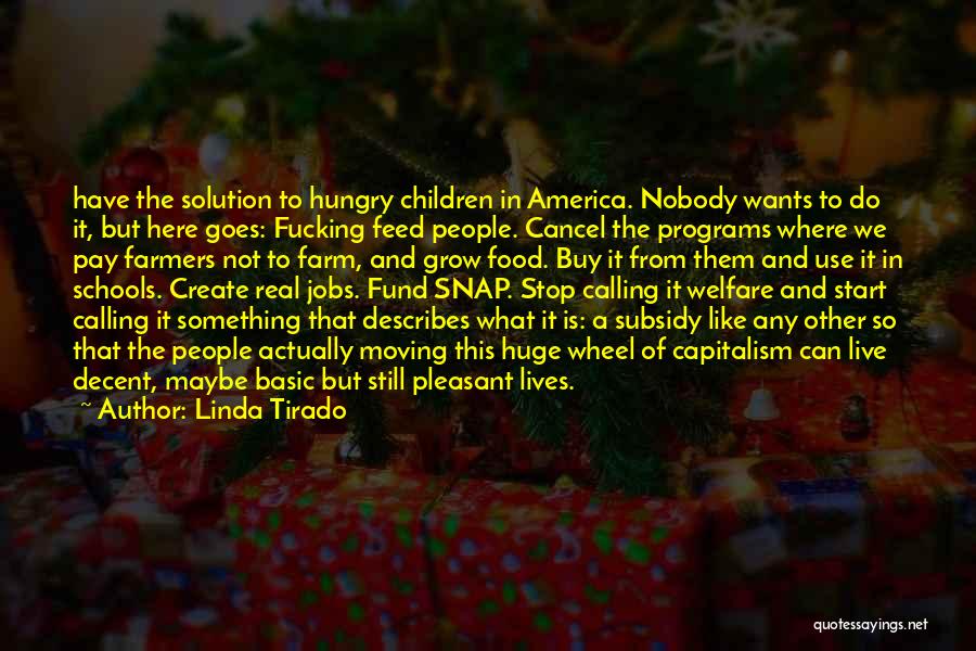 Linda Tirado Quotes: Have The Solution To Hungry Children In America. Nobody Wants To Do It, But Here Goes: Fucking Feed People. Cancel
