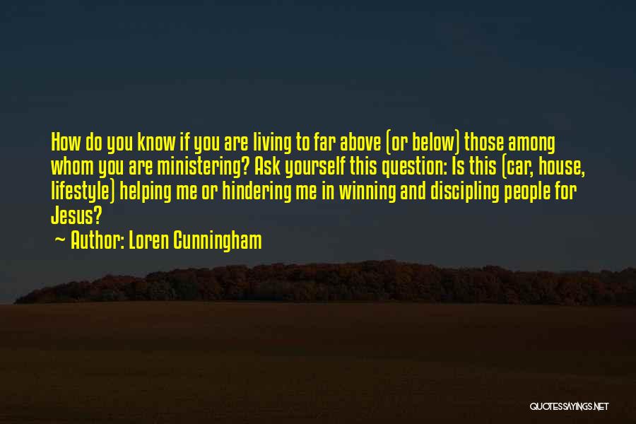 Loren Cunningham Quotes: How Do You Know If You Are Living To Far Above (or Below) Those Among Whom You Are Ministering? Ask