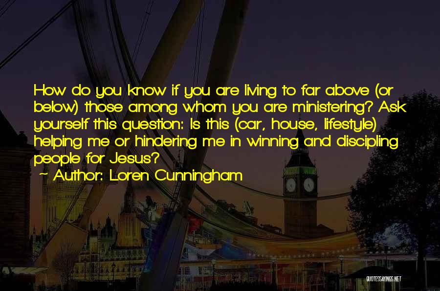 Loren Cunningham Quotes: How Do You Know If You Are Living To Far Above (or Below) Those Among Whom You Are Ministering? Ask