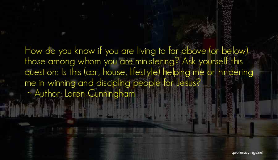 Loren Cunningham Quotes: How Do You Know If You Are Living To Far Above (or Below) Those Among Whom You Are Ministering? Ask