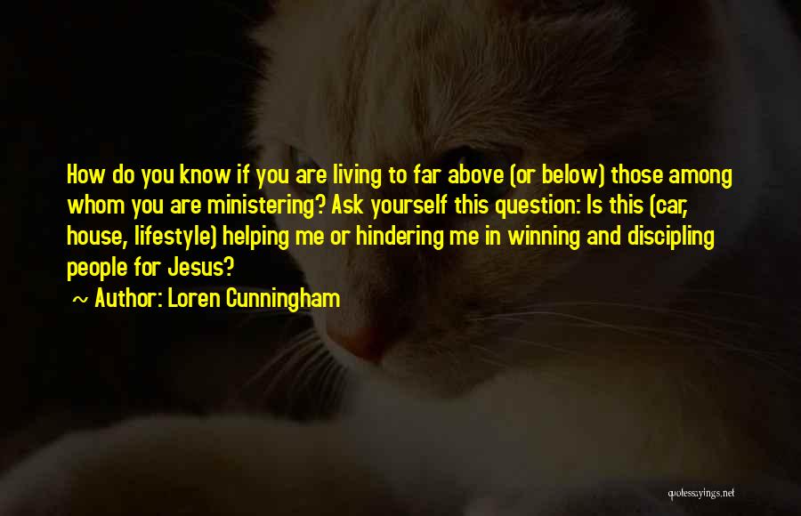 Loren Cunningham Quotes: How Do You Know If You Are Living To Far Above (or Below) Those Among Whom You Are Ministering? Ask
