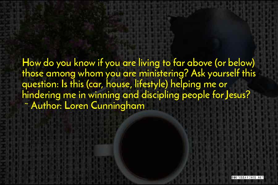 Loren Cunningham Quotes: How Do You Know If You Are Living To Far Above (or Below) Those Among Whom You Are Ministering? Ask