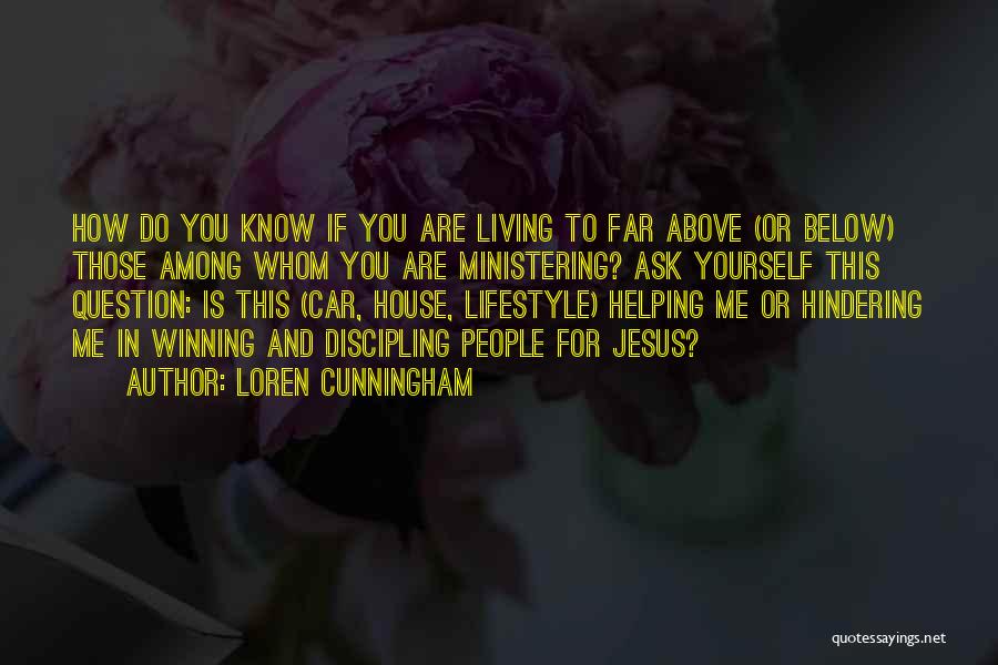 Loren Cunningham Quotes: How Do You Know If You Are Living To Far Above (or Below) Those Among Whom You Are Ministering? Ask