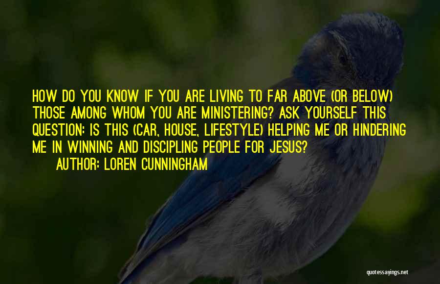 Loren Cunningham Quotes: How Do You Know If You Are Living To Far Above (or Below) Those Among Whom You Are Ministering? Ask