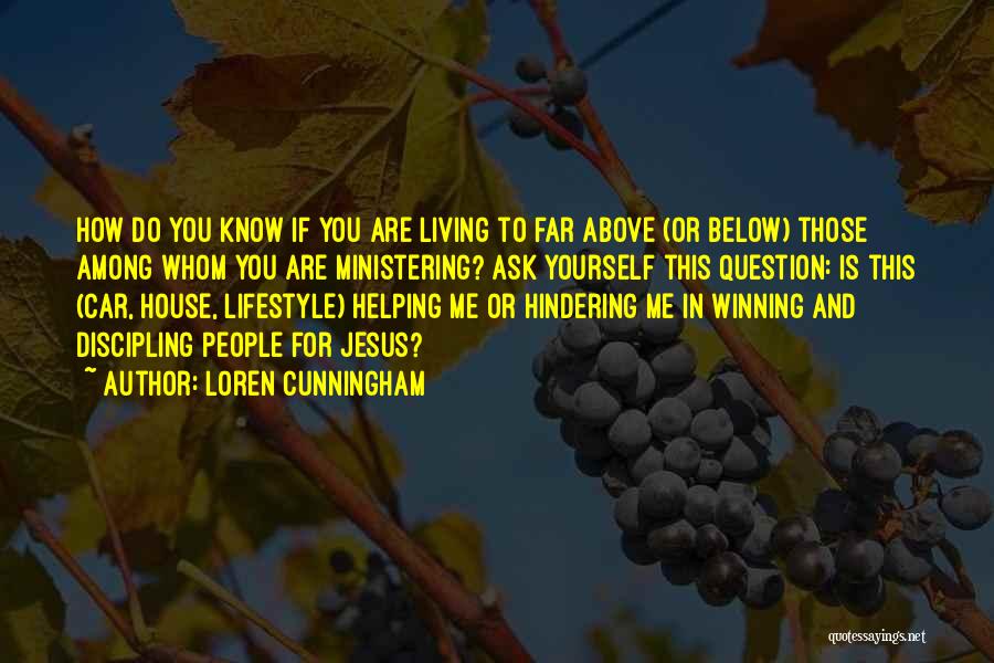 Loren Cunningham Quotes: How Do You Know If You Are Living To Far Above (or Below) Those Among Whom You Are Ministering? Ask