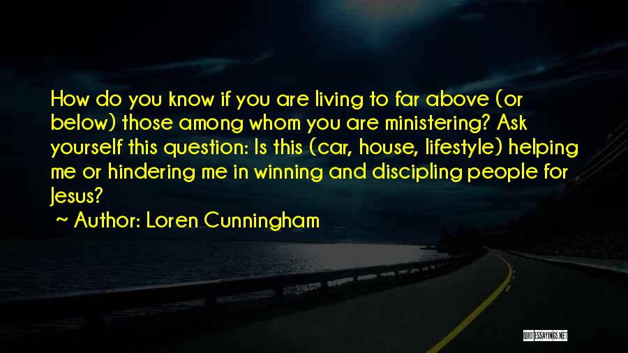 Loren Cunningham Quotes: How Do You Know If You Are Living To Far Above (or Below) Those Among Whom You Are Ministering? Ask