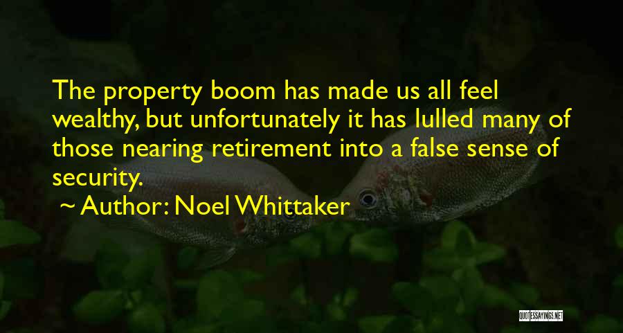Noel Whittaker Quotes: The Property Boom Has Made Us All Feel Wealthy, But Unfortunately It Has Lulled Many Of Those Nearing Retirement Into