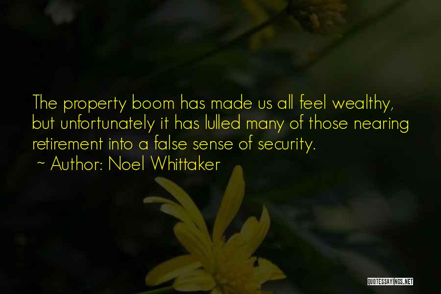 Noel Whittaker Quotes: The Property Boom Has Made Us All Feel Wealthy, But Unfortunately It Has Lulled Many Of Those Nearing Retirement Into