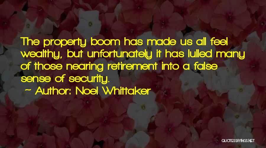 Noel Whittaker Quotes: The Property Boom Has Made Us All Feel Wealthy, But Unfortunately It Has Lulled Many Of Those Nearing Retirement Into