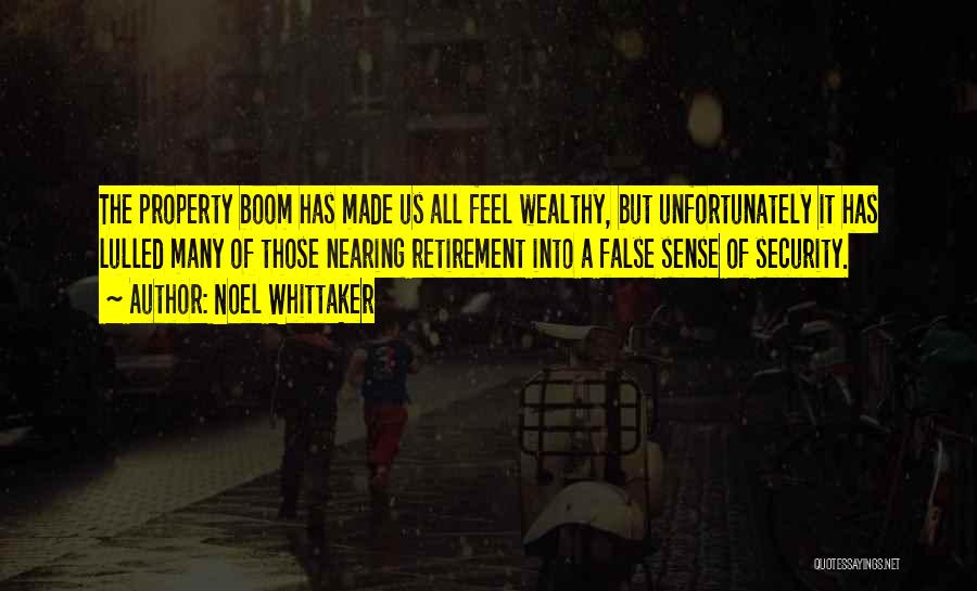 Noel Whittaker Quotes: The Property Boom Has Made Us All Feel Wealthy, But Unfortunately It Has Lulled Many Of Those Nearing Retirement Into