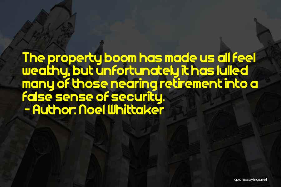 Noel Whittaker Quotes: The Property Boom Has Made Us All Feel Wealthy, But Unfortunately It Has Lulled Many Of Those Nearing Retirement Into