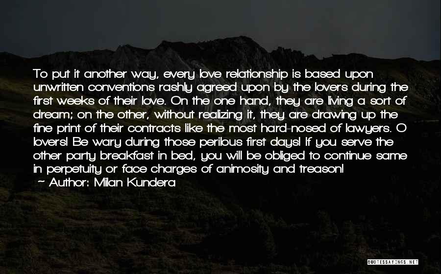 Milan Kundera Quotes: To Put It Another Way, Every Love Relationship Is Based Upon Unwritten Conventions Rashly Agreed Upon By The Lovers During