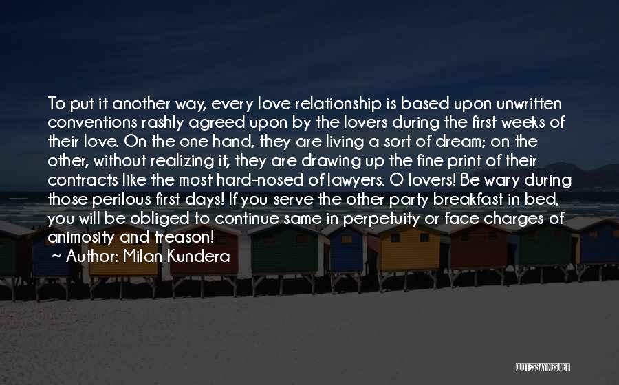 Milan Kundera Quotes: To Put It Another Way, Every Love Relationship Is Based Upon Unwritten Conventions Rashly Agreed Upon By The Lovers During