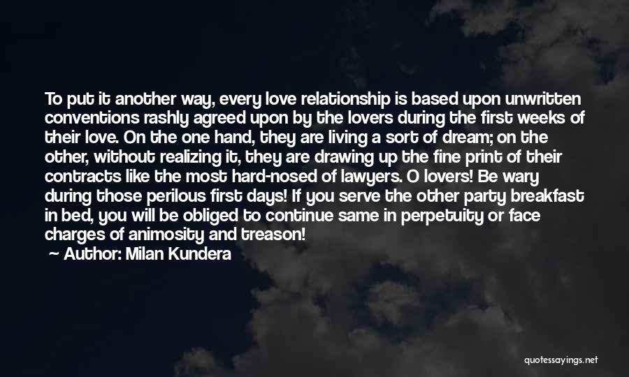 Milan Kundera Quotes: To Put It Another Way, Every Love Relationship Is Based Upon Unwritten Conventions Rashly Agreed Upon By The Lovers During