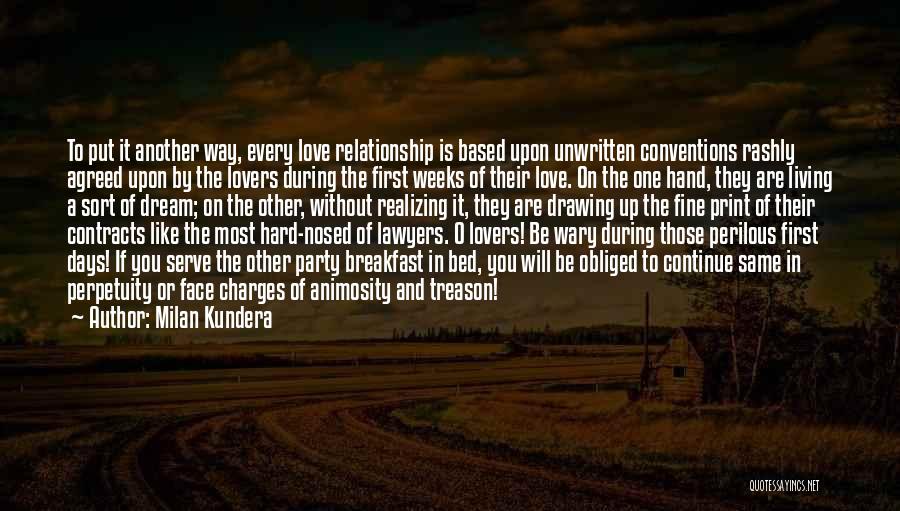 Milan Kundera Quotes: To Put It Another Way, Every Love Relationship Is Based Upon Unwritten Conventions Rashly Agreed Upon By The Lovers During