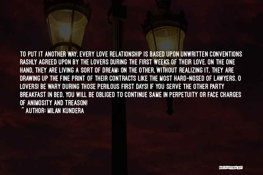 Milan Kundera Quotes: To Put It Another Way, Every Love Relationship Is Based Upon Unwritten Conventions Rashly Agreed Upon By The Lovers During