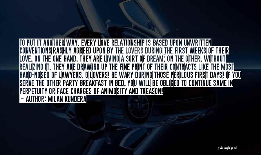 Milan Kundera Quotes: To Put It Another Way, Every Love Relationship Is Based Upon Unwritten Conventions Rashly Agreed Upon By The Lovers During