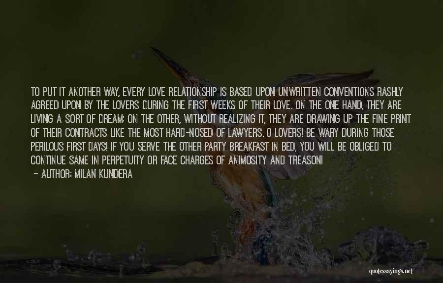 Milan Kundera Quotes: To Put It Another Way, Every Love Relationship Is Based Upon Unwritten Conventions Rashly Agreed Upon By The Lovers During