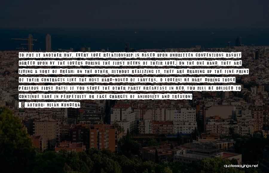 Milan Kundera Quotes: To Put It Another Way, Every Love Relationship Is Based Upon Unwritten Conventions Rashly Agreed Upon By The Lovers During