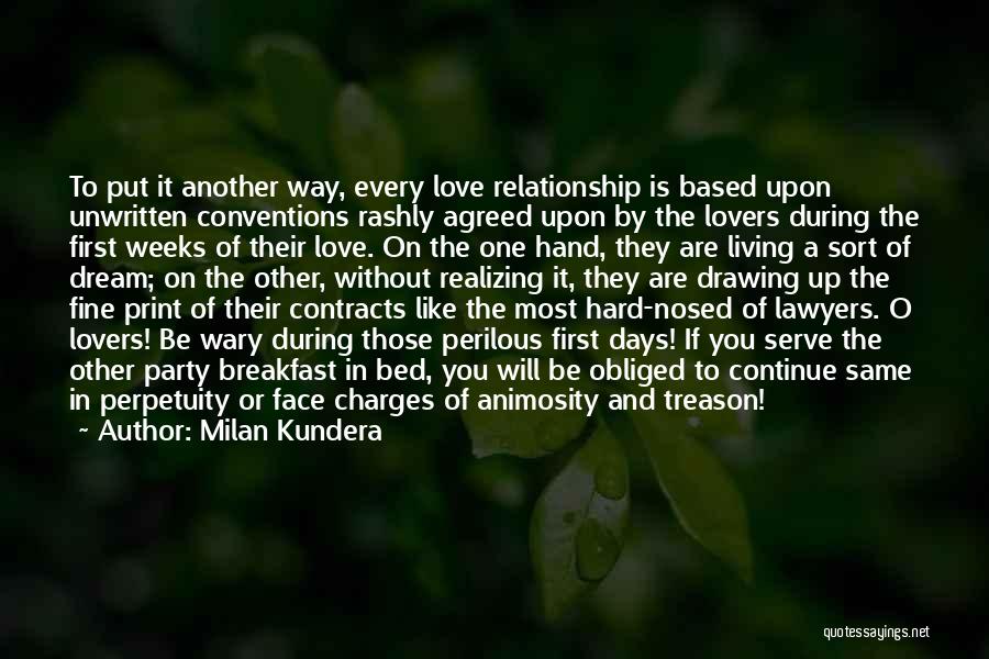 Milan Kundera Quotes: To Put It Another Way, Every Love Relationship Is Based Upon Unwritten Conventions Rashly Agreed Upon By The Lovers During