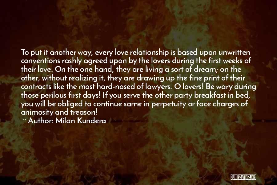 Milan Kundera Quotes: To Put It Another Way, Every Love Relationship Is Based Upon Unwritten Conventions Rashly Agreed Upon By The Lovers During